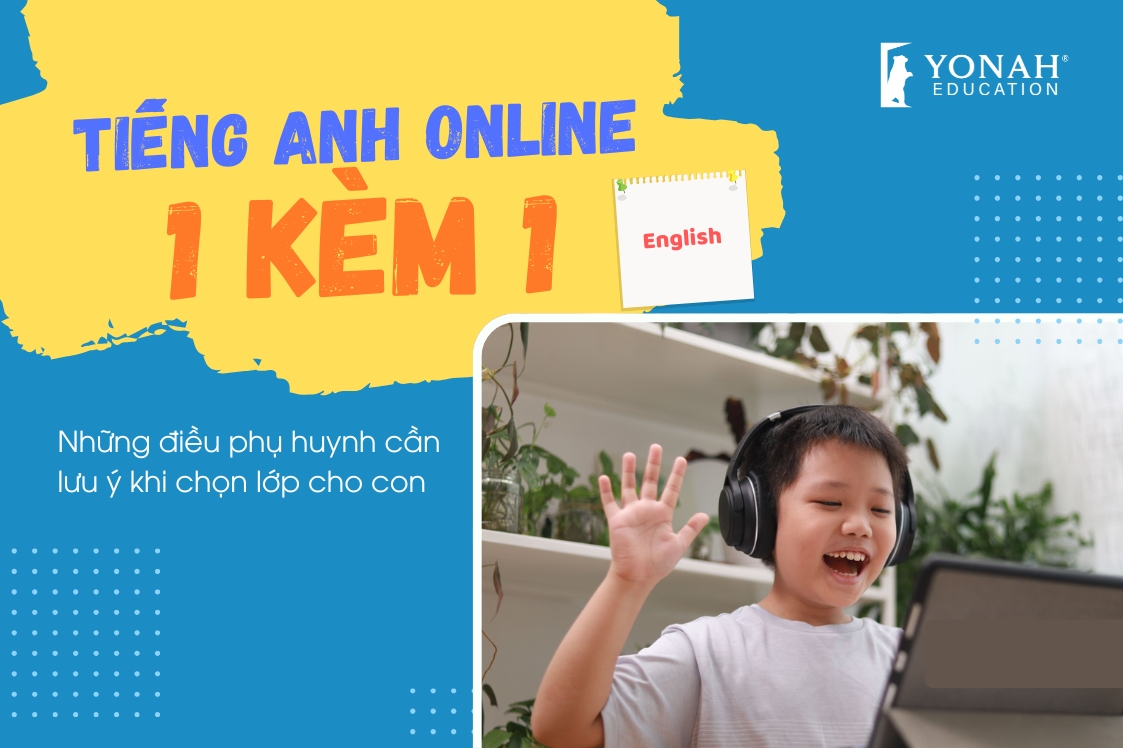 Phụ huynh cần lưu ý gì khi chọn lớp tiếng Anh 1 kèm 1 online cho con?