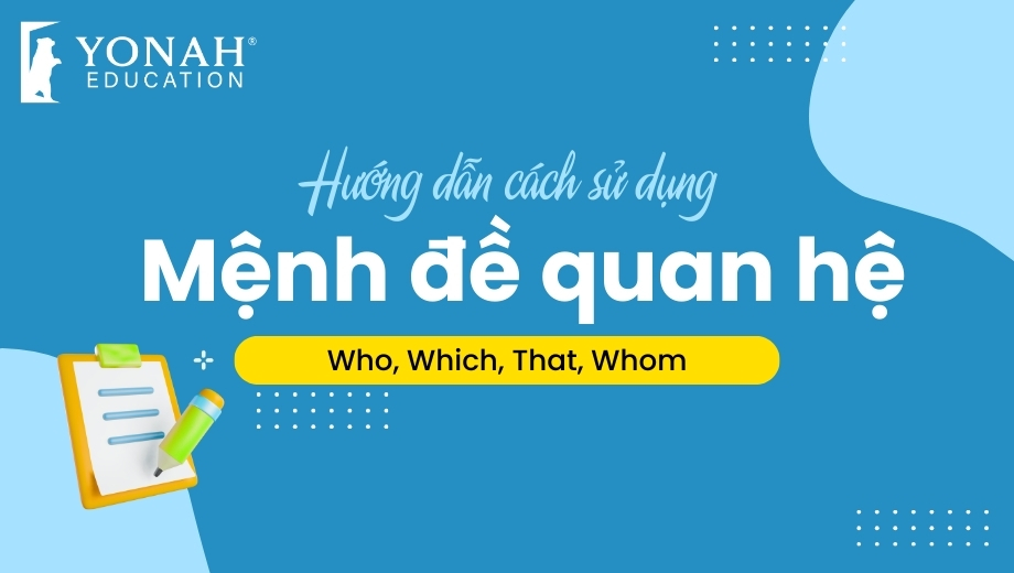 Mệnh đề quan hệ: Cách sử dụng Who, Which, That, Whom và bài tập ứng dụng