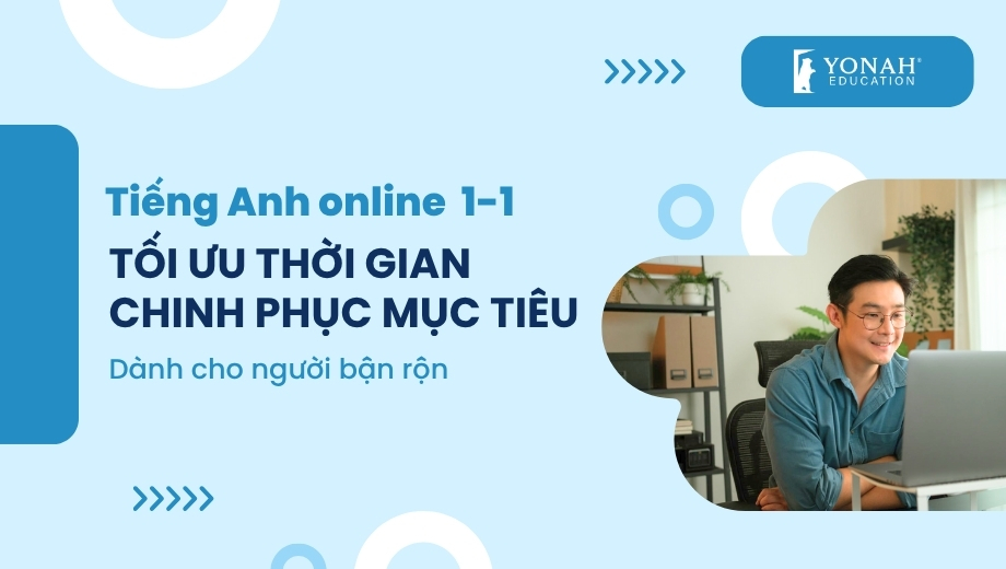 Học tiếng Anh 1-1 tại nhà – Tối ưu thời gian, chinh phục mục tiêu dành cho người bận rộn