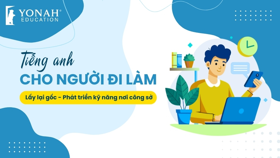 Học tiếng Anh cho người đi làm – Lấy lại gốc, phát triển kỹ năng nơi công sở
