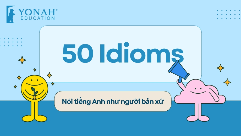 50 Idioms giúp bạn nói tiếng Anh như người bản xứ