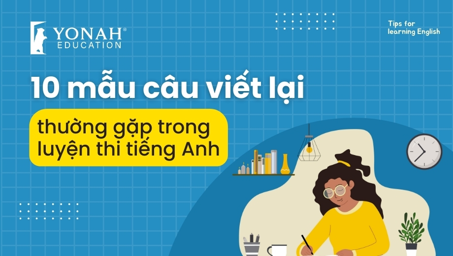 10 mẫu câu viết lại thường gặp trong luyện thi tiếng Anh