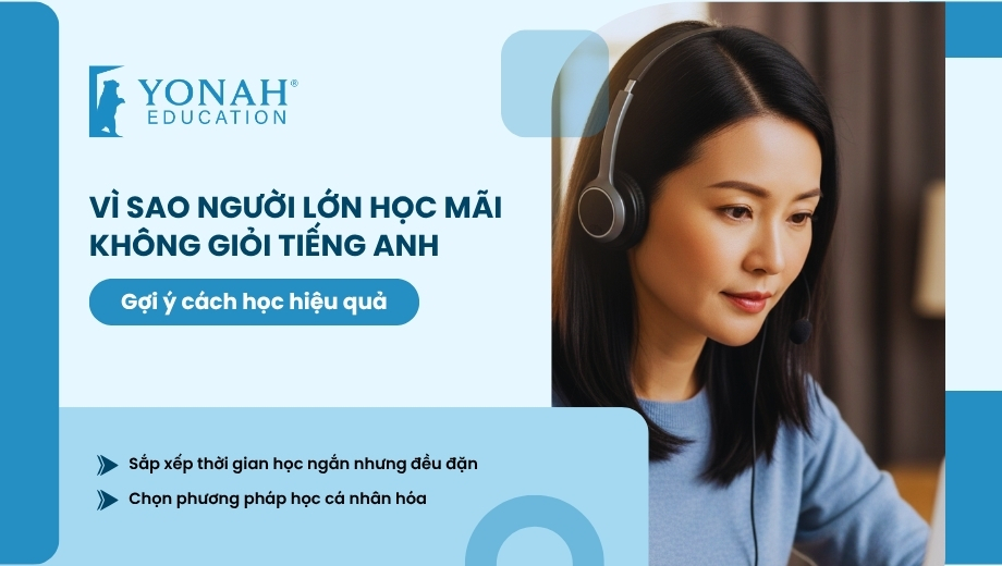 Vì sao người lớn học mãi không giỏi tiếng Anh? Gợi ý cách học hiệu quả